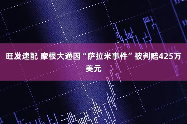 旺发速配 摩根大通因“萨拉米事件”被判赔425万美元